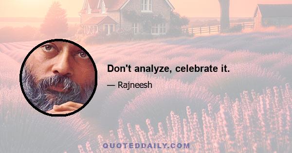 Don't analyze, celebrate it.