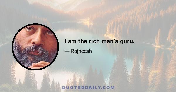 I am the rich man's guru.