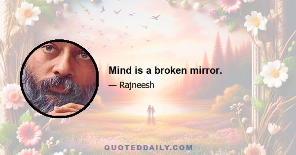 Mind is a broken mirror.