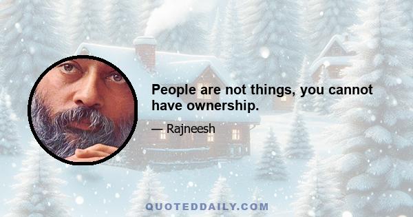 People are not things, you cannot have ownership.