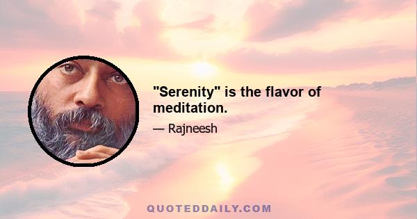 Serenity is the flavor of meditation.