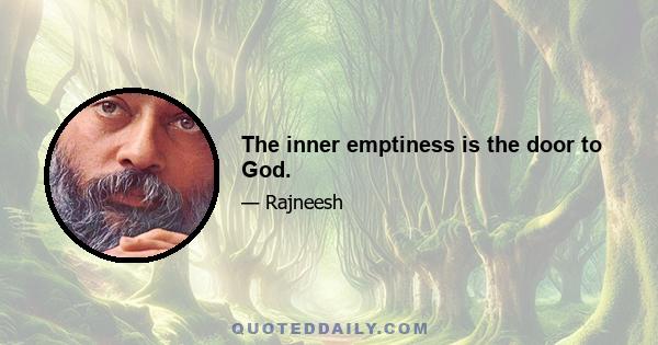 The inner emptiness is the door to God.