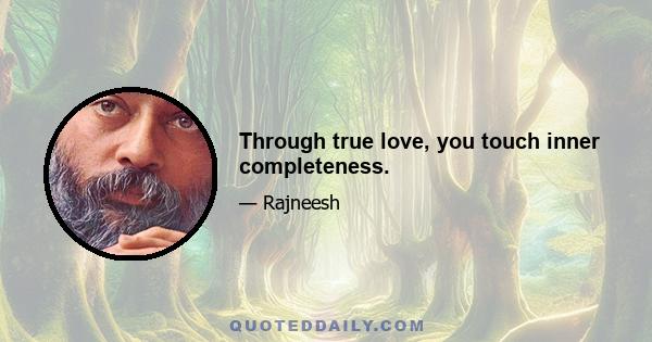 Through true love, you touch inner completeness.