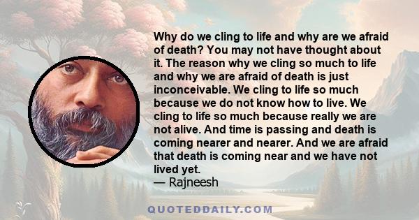 Why do we cling to life and why are we afraid of death? You may not have thought about it. The reason why we cling so much to life and why we are afraid of death is just inconceivable. We cling to life so much because