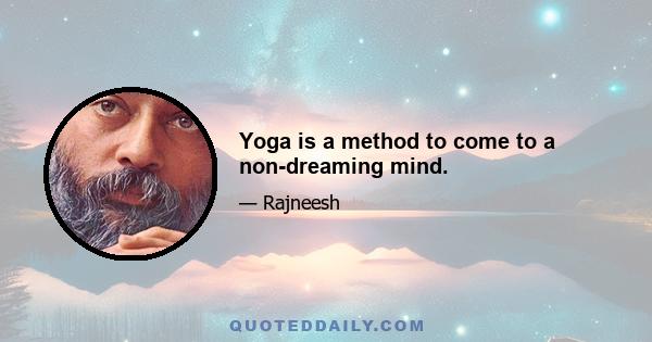 Yoga is a method to come to a non-dreaming mind.