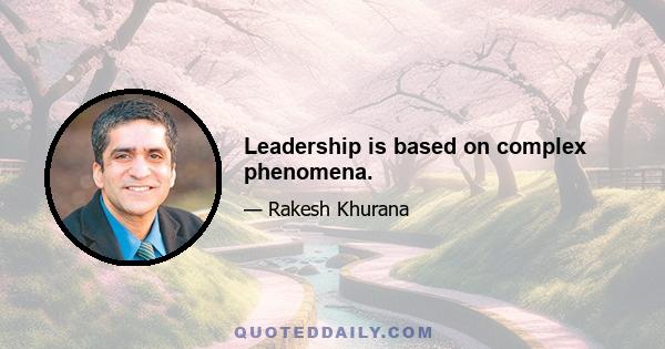 Leadership is based on complex phenomena.