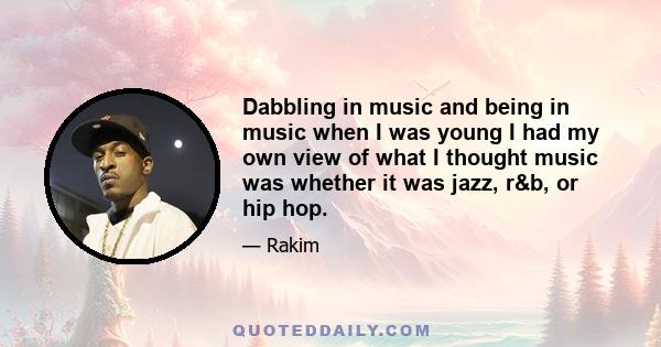 Dabbling in music and being in music when I was young I had my own view of what I thought music was whether it was jazz, r&b, or hip hop.