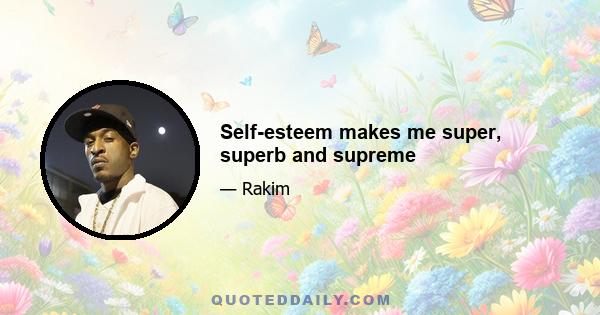 Self-esteem makes me super, superb and supreme