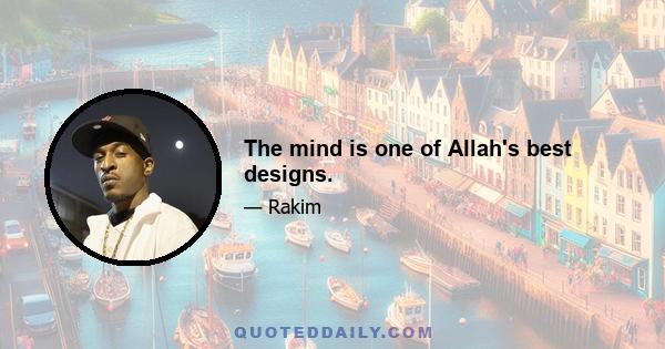 The mind is one of Allah's best designs.