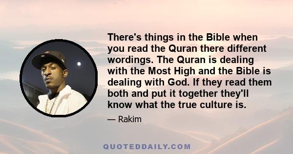 There's things in the Bible when you read the Quran there different wordings. The Quran is dealing with the Most High and the Bible is dealing with God. If they read them both and put it together they'll know what the