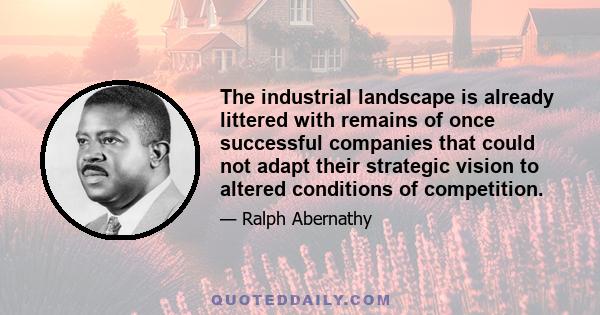 The industrial landscape is already littered with remains of once successful companies that could not adapt their strategic vision to altered conditions of competition.