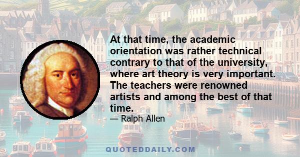 At that time, the academic orientation was rather technical contrary to that of the university, where art theory is very important. The teachers were renowned artists and among the best of that time.