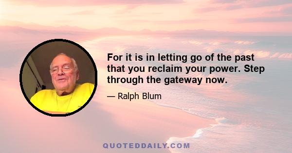 For it is in letting go of the past that you reclaim your power. Step through the gateway now.