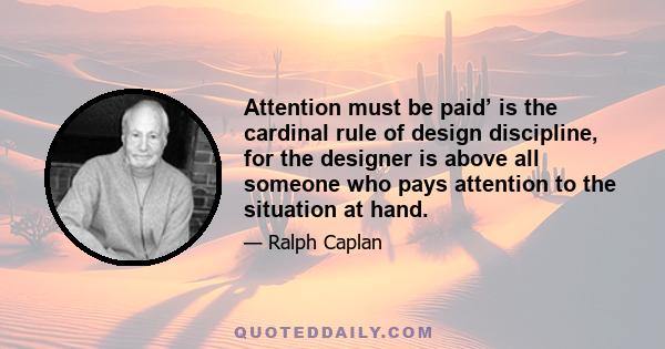 Attention must be paid’ is the cardinal rule of design discipline, for the designer is above all someone who pays attention to the situation at hand.