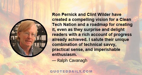 Ron Pernick and Clint Wilder have created a compelling vision for a Clean Tech Nation and a roadmap for creating it, even as they surprise and delight readers with a rich account of progress already achieved. I salute