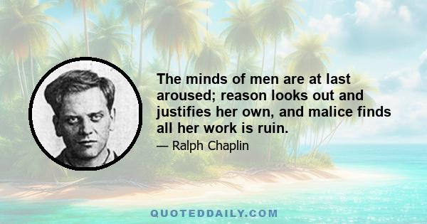 The minds of men are at last aroused; reason looks out and justifies her own, and malice finds all her work is ruin.