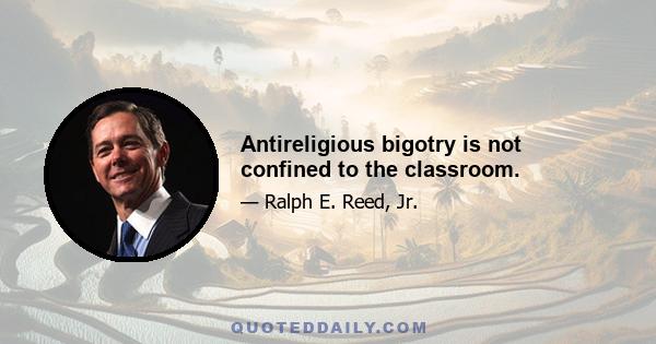 Antireligious bigotry is not confined to the classroom.