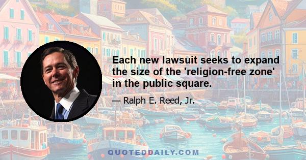 Each new lawsuit seeks to expand the size of the 'religion-free zone' in the public square.