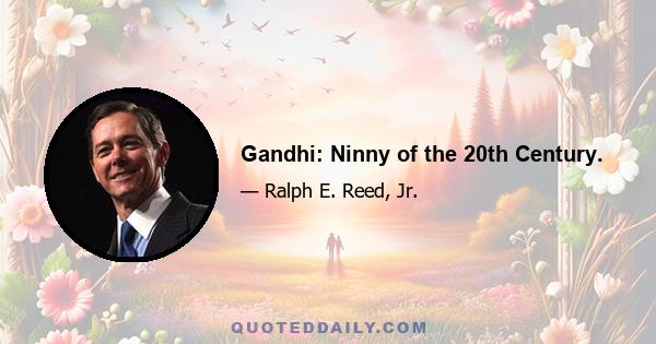 Gandhi: Ninny of the 20th Century.