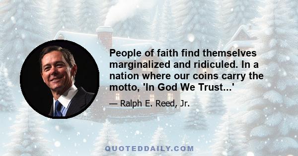 People of faith find themselves marginalized and ridiculed. In a nation where our coins carry the motto, 'In God We Trust...'