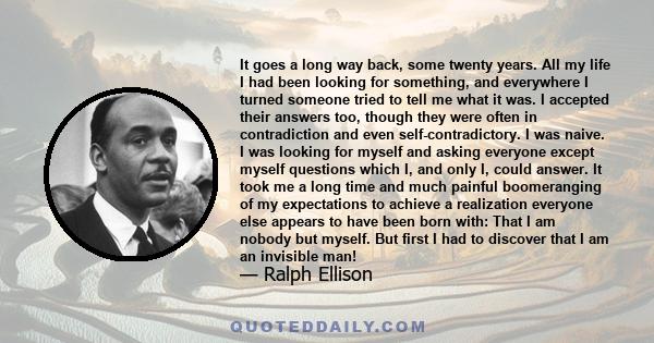 It goes a long way back, some twenty years. All my life I had been looking for something, and everywhere I turned someone tried to tell me what it was. I accepted their answers too, though they were often in