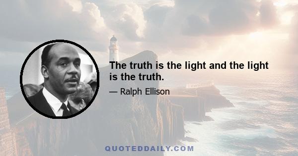 The truth is the light and the light is the truth.