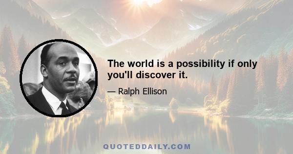 The world is a possibility if only you'll discover it.