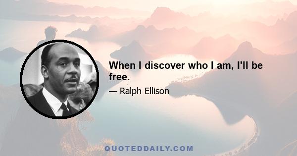 When I discover who I am, I'll be free.