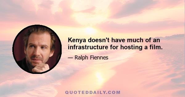 Kenya doesn't have much of an infrastructure for hosting a film.