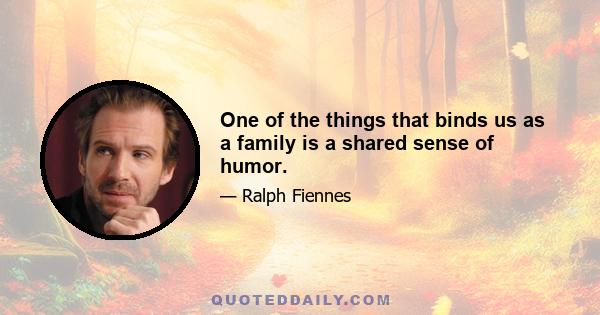 One of the things that binds us as a family is a shared sense of humor.