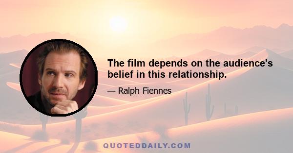 The film depends on the audience's belief in this relationship.