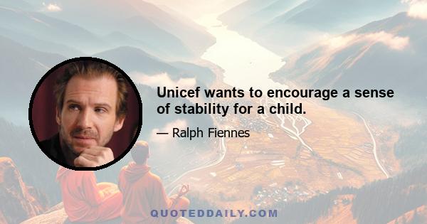 Unicef wants to encourage a sense of stability for a child.