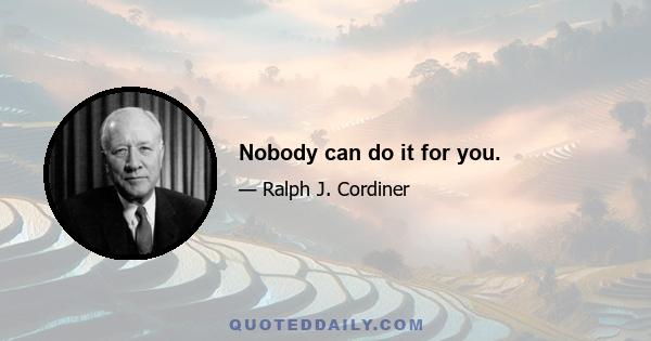 Nobody can do it for you.