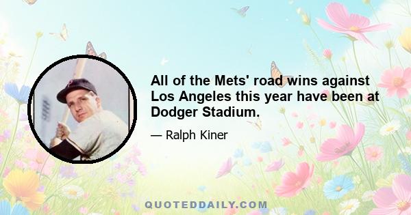 All of the Mets' road wins against Los Angeles this year have been at Dodger Stadium.