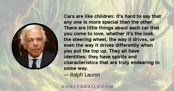 Cars are like children: It's hard to say that any one is more special than the other. There are little things about each car that you come to love, whether it's the look, the steering wheel, the way it drives, or even