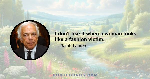 I don't like it when a woman looks like a fashion victim.