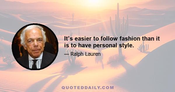 It’s easier to follow fashion than it is to have personal style.