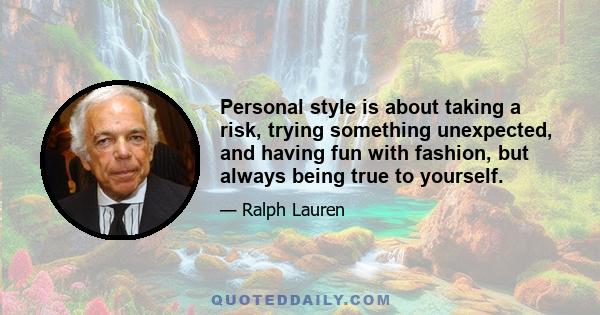 Personal style is about taking a risk, trying something unexpected, and having fun with fashion, but always being true to yourself.