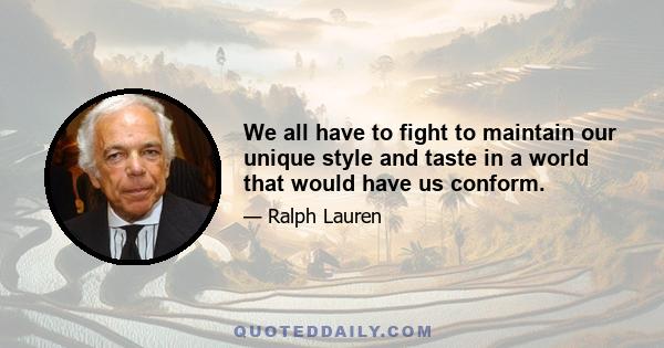 We all have to fight to maintain our unique style and taste in a world that would have us conform.