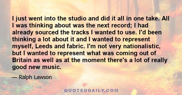 I just went into the studio and did it all in one take. All I was thinking about was the next record; I had already sourced the tracks I wanted to use. I'd been thinking a lot about it and I wanted to represent myself,