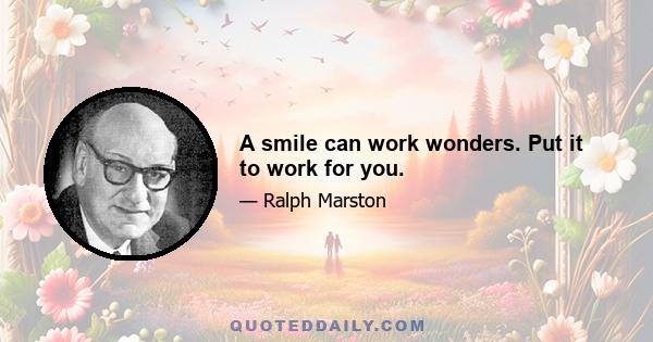 A smile can work wonders. Put it to work for you.