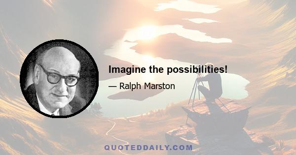 Imagine the possibilities!