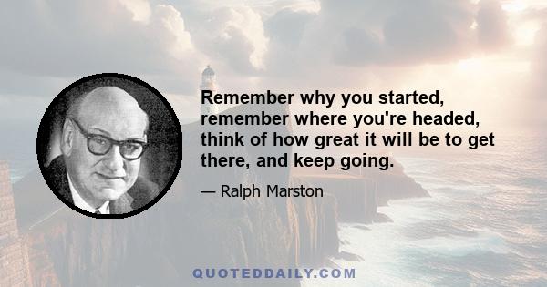 Remember why you started, remember where you're headed, think of how great it will be to get there, and keep going.