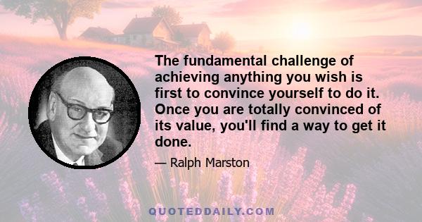 The fundamental challenge of achieving anything you wish is first to convince yourself to do it. Once you are totally convinced of its value, you'll find a way to get it done.