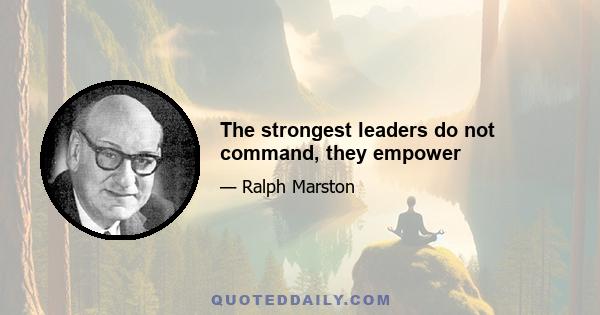 The strongest leaders do not command, they empower