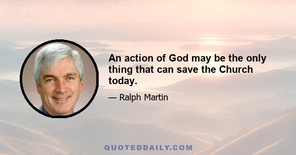 An action of God may be the only thing that can save the Church today.