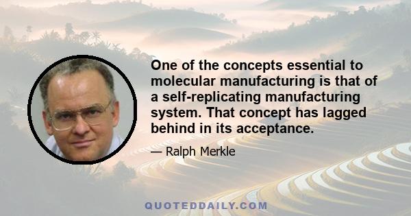 One of the concepts essential to molecular manufacturing is that of a self-replicating manufacturing system. That concept has lagged behind in its acceptance.