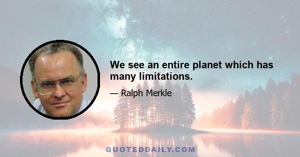 We see an entire planet which has many limitations.