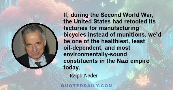 If, during the Second World War, the United States had retooled its factories for manufacturing bicycles instead of munitions, we’d be one of the healthiest, least oil-dependent, and most environmentally-sound