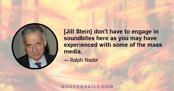 [Jill Stein] don't have to engage in soundbites here as you may have experienced with some of the mass media.